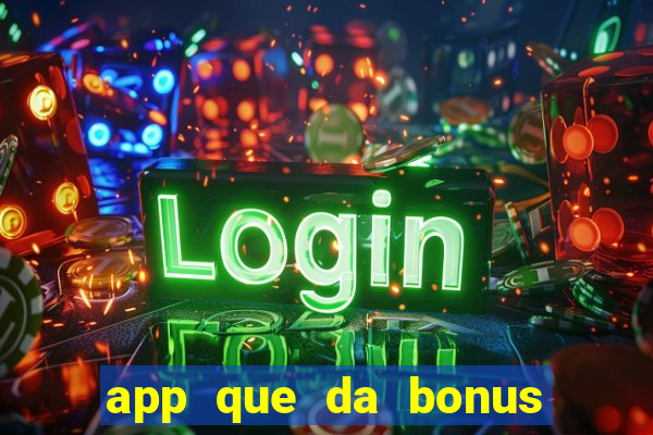 app que da bonus no cadastro